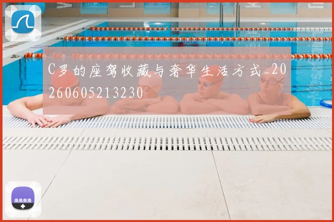 C罗的座驾收藏与奢华生活方式_20260605213230