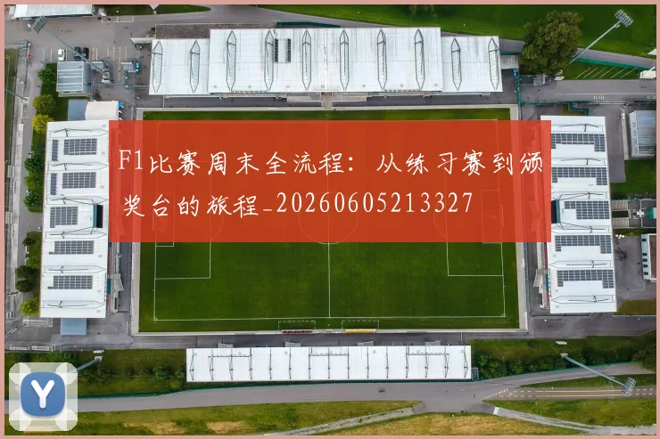 F1比赛周末全流程:从练习赛到颁奖台的旅程_20260605213327